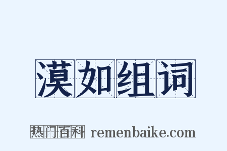 漠如组词是什么意思的图片